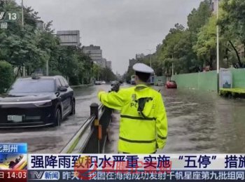 湖北发布暴雨橙色省级预警：荆州市中心城区落实“五停”措施